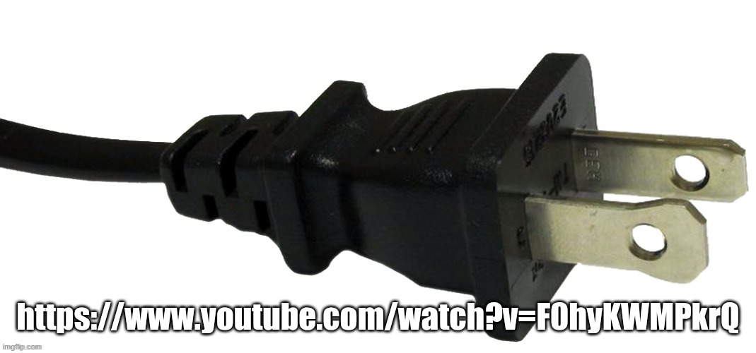 videoplug | https://www.youtube.com/watch?v=F0hyKWMPkrQ | image tagged in plug | made w/ Imgflip meme maker