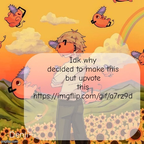 Denji announcement template | Idk why decided to make this but upvote this https://imgflip.com/gif/a7rz9d | image tagged in denji announcement template | made w/ Imgflip meme maker