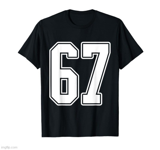 67 is the best number | image tagged in 67 is the best number | made w/ Imgflip meme maker