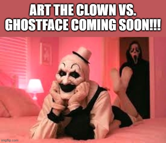 Art The Clown VS. Ghostface | ART THE CLOWN VS. GHOSTFACE COMING SOON!!! | image tagged in art the clown,ghostface,scream,terrifier,funny,memes | made w/ Imgflip meme maker