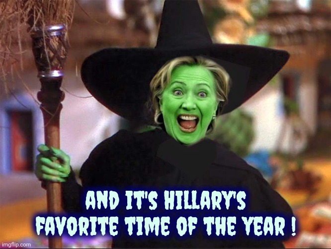 Hillary witch | and it's Hillary's favorite time of the year ! | image tagged in hillary witch | made w/ Imgflip meme maker