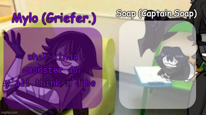 like uhh idk, a werewolf? zombie? a nymph (if it counts)? literally Cerberus? a demon? | what kinda monster do y'all think i'd be | image tagged in soap's and mylo's forsaken temp | made w/ Imgflip meme maker