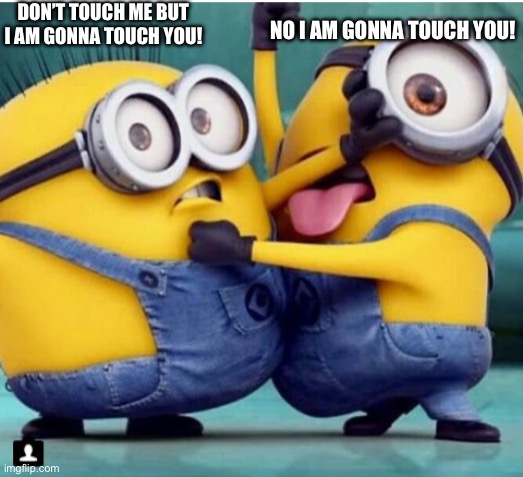 Minions fighting | DON’T TOUCH ME BUT I AM GONNA TOUCH YOU! NO I AM GONNA TOUCH YOU! | image tagged in minions fighting | made w/ Imgflip meme maker