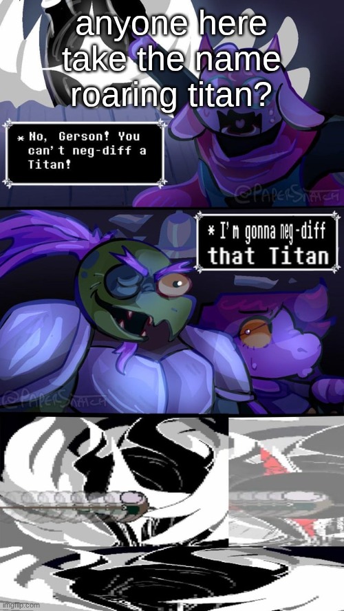 gerson neg difs a titan | anyone here take the name roaring titan? | image tagged in gerson neg difs a titan | made w/ Imgflip meme maker