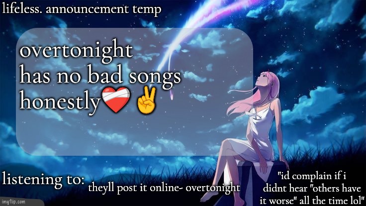 lifeless. announcement template | overtonight has no bad songs honestly❤️‍🩹✌️; theyll post it online- overtonight | image tagged in lifeless announcement template | made w/ Imgflip meme maker