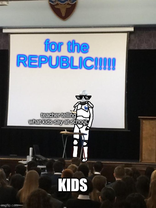 Clone trooper gives speech | for the REPUBLIC!!!!! teacher telling what kids say at school. KIDS | image tagged in clone trooper gives speech | made w/ Imgflip meme maker
