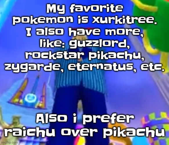 Aura farming | My favorite pokemon is xurkitree. I also have more, like: guzzlord, rockstar pikachu, zygarde, eternatus, etc. Also i prefer raichu over pikachu | image tagged in aura farming | made w/ Imgflip meme maker