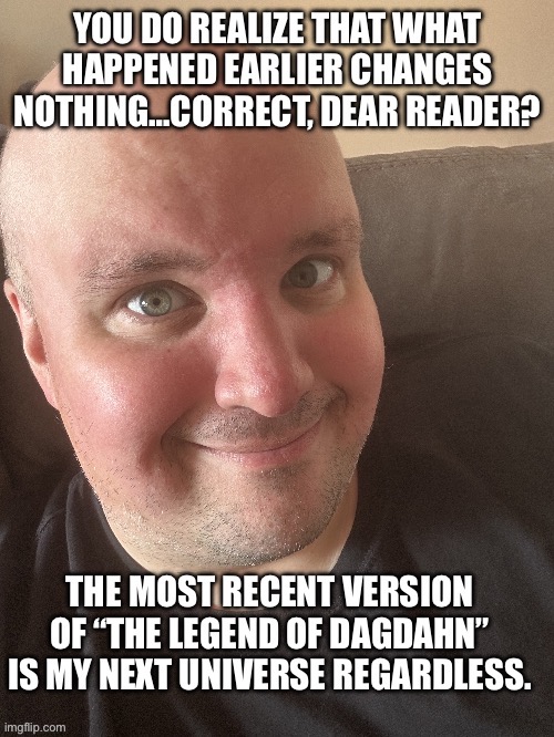 That would currently be "T L O D DAN ONE SEVEN SEVEN" Until I say or write otherwise. | image tagged in i am 4 parallel universes ahead of you | made w/ Imgflip meme maker