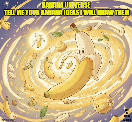 Banana Universe- Comment down below your ideas! | BANANA UNIVERSE
 TELL ME YOUR BANANA IDEAS I WILL DRAW THEM; ART BY TECHY BANANA | image tagged in funny,meme,funny memes,viral,trend,relatable | made w/ Imgflip meme maker