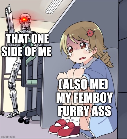 My femboy furry ass | THAT ONE SIDE OF ME; (ALSO ME) 
MY FEMBOY FURRY ASS | image tagged in anime girl hiding from terminator | made w/ Imgflip meme maker