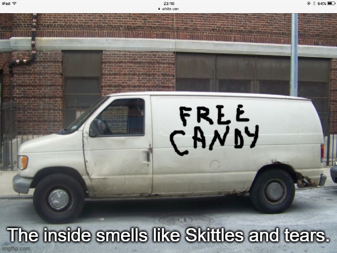 White van | The inside smells like Skittles and tears. | image tagged in white van | made w/ Imgflip meme maker