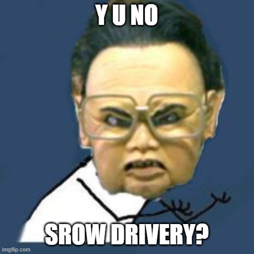 Kim Jong Il Y U No Meme | Y U NO SROW DRIVERY? | image tagged in memes,kim jong il y u no | made w/ Imgflip meme maker