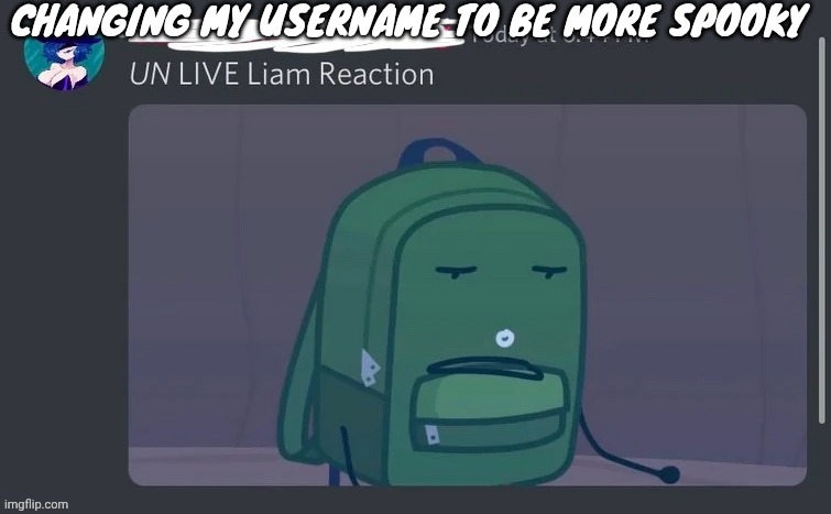 UN LIVE Liam reaction | CHANGING MY USERNAME TO BE MORE SPOOKY | image tagged in un live liam reaction | made w/ Imgflip meme maker
