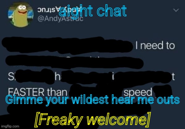 Les do eet | aight chat; Gimme your wildest hear me outs; [Freaky welcome] | image tagged in i need to shit faster than speed | made w/ Imgflip meme maker