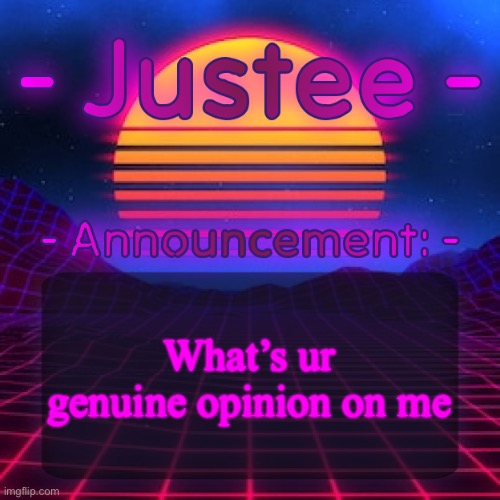 Justee Neon Temp (by Cheze) | What’s ur genuine opinion on me | image tagged in justee neon temp by cheze | made w/ Imgflip meme maker