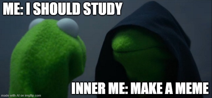 Inner Me Rules | ME: I SHOULD STUDY; INNER ME: MAKE A MEME | image tagged in memes,evil kermit | made w/ Imgflip meme maker