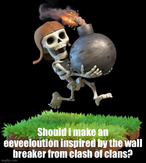 First time back on this stream by the way | Should i make an eeveeloution inspired by the wall breaker from clash of clans? | made w/ Imgflip meme maker