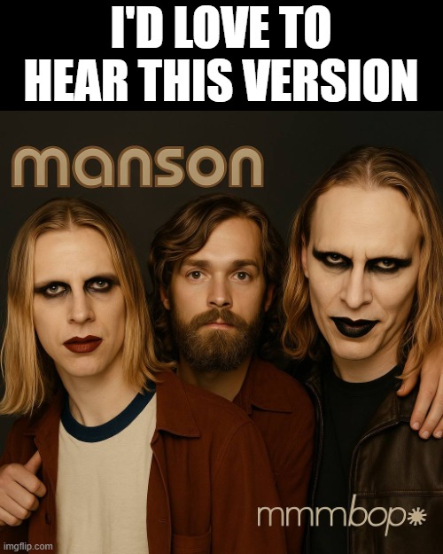 Hanson? | I'D LOVE TO HEAR THIS VERSION | image tagged in music,hanson | made w/ Imgflip meme maker