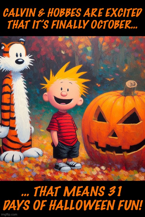 ‘Tis the season… to be spooky! | CALVIN & HOBBES ARE EXCITED THAT IT’S FINALLY OCTOBER…; … THAT MEANS 31 DAYS OF HALLOWEEN FUN! | image tagged in calvin and hobbes,comics,halloween,31 days of fun | made w/ Imgflip meme maker