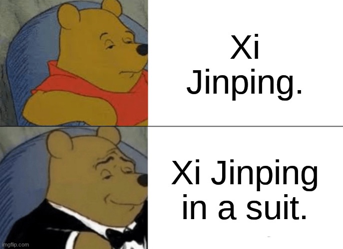 Xi Jinping. | Xi Jinping. Xi Jinping in a suit. | image tagged in memes,tuxedo winnie the pooh | made w/ Imgflip meme maker