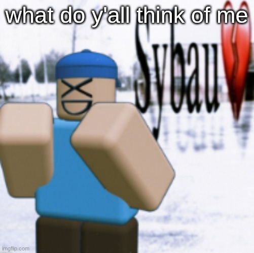 sybau (taunt ver) | what do y'all think of me | image tagged in sybau taunt ver | made w/ Imgflip meme maker