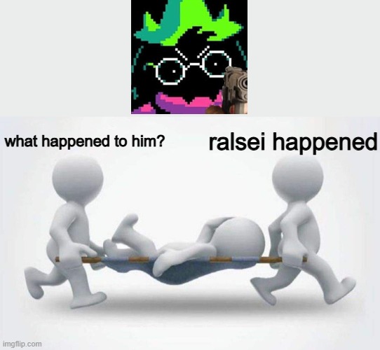 What happened to him? | what happened to him? ralsei happened | image tagged in what happened to him | made w/ Imgflip meme maker