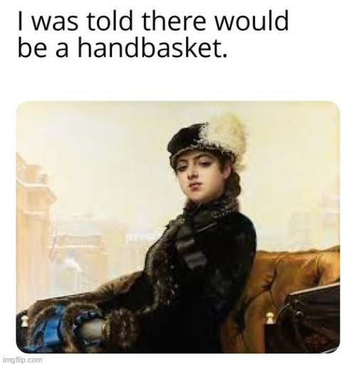 Handbasket | image tagged in funny,classical art | made w/ Imgflip meme maker