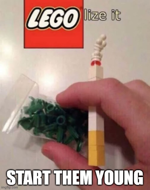 Legolize It | START THEM YOUNG | image tagged in cursed image | made w/ Imgflip meme maker