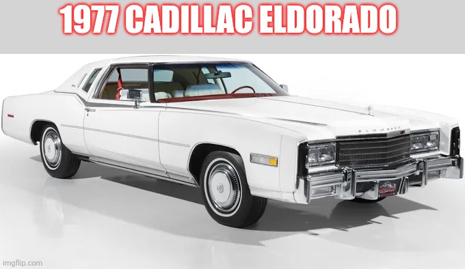 1977 Cadillac Eldorado | 1977 CADILLAC ELDORADO | made w/ Imgflip meme maker