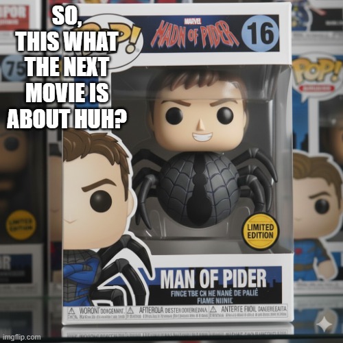 Man of Pider | SO, THIS WHAT THE NEXT MOVIE IS ABOUT HUH? | image tagged in spiderman | made w/ Imgflip meme maker