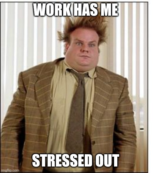 Stressed | WORK HAS ME; STRESSED OUT | image tagged in chris farley hair,funny memes | made w/ Imgflip meme maker