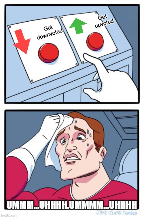 Two Buttons | Get upvoted; Get downvoted; UMMM...UHHHH.UMMMM...UHHHH | image tagged in memes,two buttons | made w/ Imgflip meme maker