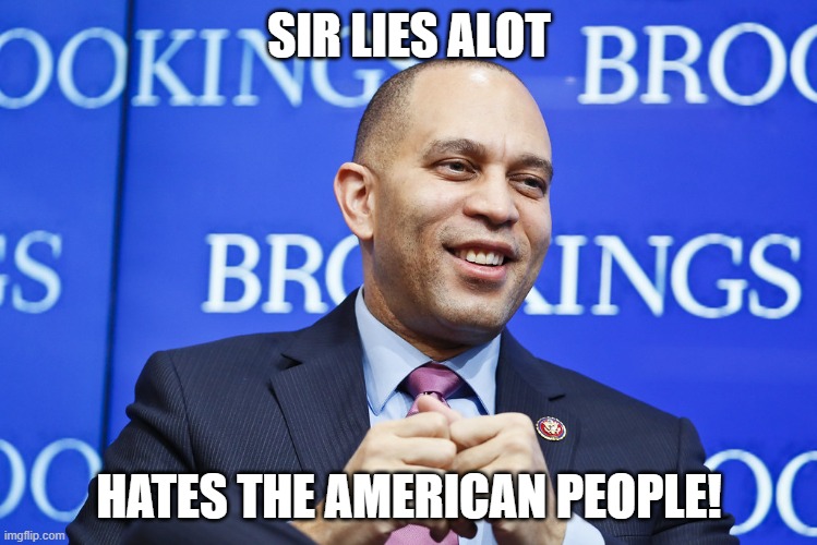 Hakeem Jeffries | SIR LIES ALOT; HATES THE AMERICAN PEOPLE! | image tagged in hakeem jeffries | made w/ Imgflip meme maker