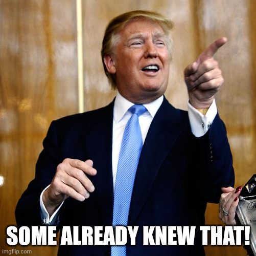 Donal Trump Birthday | SOME ALREADY KNEW THAT! | image tagged in donal trump birthday | made w/ Imgflip meme maker