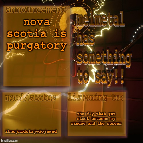 i will not elaborate | nova scotia is purgatory; iknojnwdolajwdojawnd; the fly that got stuck between my window and the screen | image tagged in melmetal temp ty xoxo | made w/ Imgflip meme maker