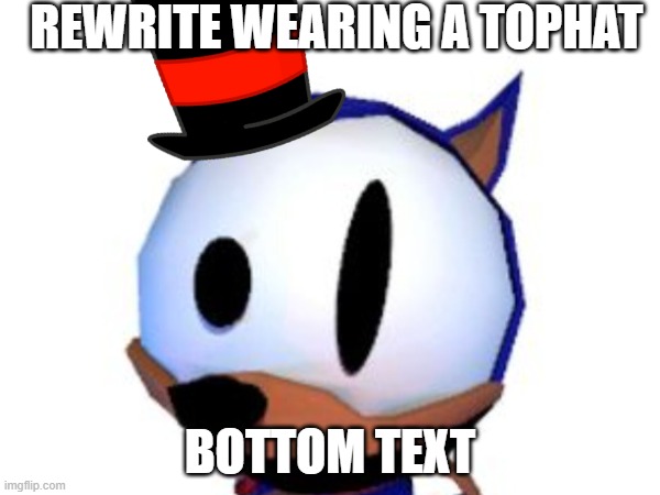 hehehehe | REWRITE WEARING A TOPHAT; BOTTOM TEXT | image tagged in rewrite | made w/ Imgflip meme maker
