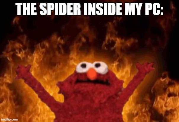 elmo maligno | THE SPIDER INSIDE MY PC: | image tagged in elmo maligno,spider | made w/ Imgflip meme maker