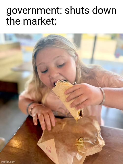 fat kid eating taco | government: shuts down
the market: | image tagged in fat kid eating taco | made w/ Imgflip meme maker