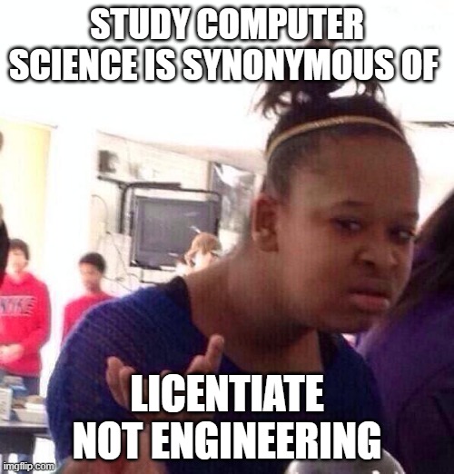engineering | STUDY COMPUTER SCIENCE IS SYNONYMOUS OF; LICENTIATE NOT ENGINEERING | image tagged in memes,black girl wat | made w/ Imgflip meme maker