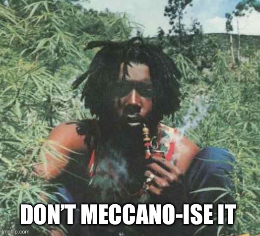 Peter Tosh Legalize It | DON’T MECCANO-ISE IT | image tagged in peter tosh legalize it | made w/ Imgflip meme maker