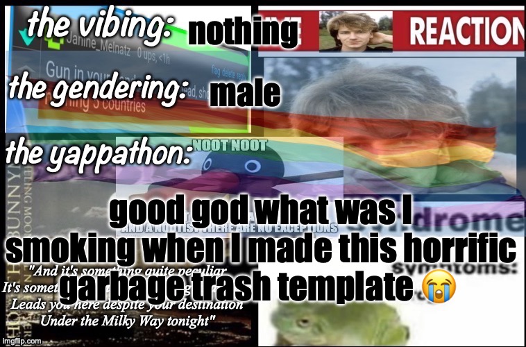 i am not proud of this temp :( | nothing; male; good god what was I smoking when I made this horrific garbage trash template 😭 | image tagged in i am not proud of this temp | made w/ Imgflip meme maker