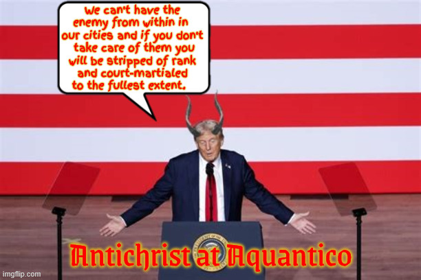Antichrist at Quantico | We can't have the enemy from within in 
our cities and if you don't
 take care of them you
 will be stripped of rank 
and court-martialed to the fullest extent. Antichrist at Aquantico | image tagged in antichrist at quantico,666,mabus,the beast,beelzebub,devil | made w/ Imgflip meme maker