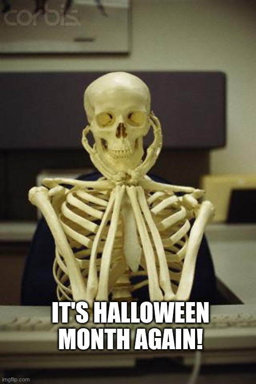 WOOO | IT'S HALLOWEEN MONTH AGAIN! | image tagged in waiting skeleton | made w/ Imgflip meme maker