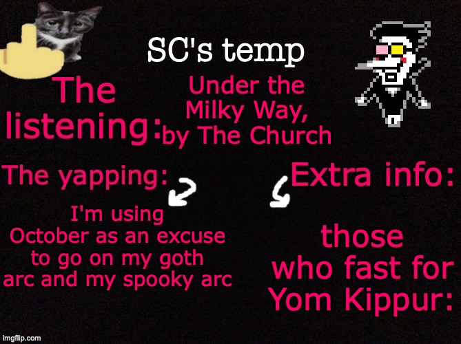 SC's temp <3 | Under the Milky Way, by The Church; I'm using October as an excuse to go on my goth arc and my spooky arc; those who fast for Yom Kippur: | image tagged in sc's temp 3 | made w/ Imgflip meme maker