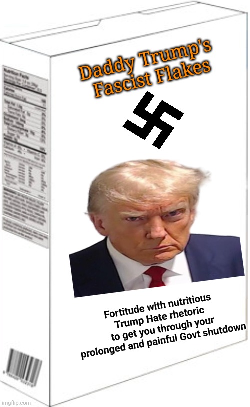 Blank cereal box | Daddy Trump's 
Fascist Flakes Fortitude with nutritious 
Trump Hate rhetoric 
to get you through your prolonged and painful Govt shutdown | image tagged in blank cereal box | made w/ Imgflip meme maker