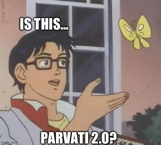 is this butterfly | IS THIS…; PARVATI 2.0? | image tagged in is this butterfly | made w/ Imgflip meme maker
