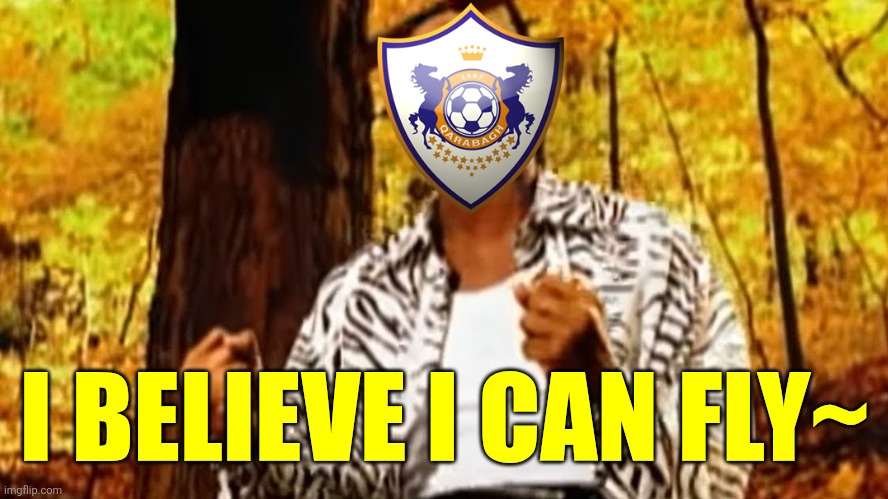 Meanwhile Qarabag are doing job well against Copenhagen as they're UCL underdogs... | I BELIEVE I CAN FLY~ | image tagged in qarabag,i believe i can fly,champions league,sports,funny,memes | made w/ Imgflip meme maker