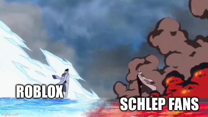 FREE SCHLEP!!!!!!!! | SCHLEP FANS; ROBLOX | image tagged in one piece akainu vs aokiji | made w/ Imgflip meme maker