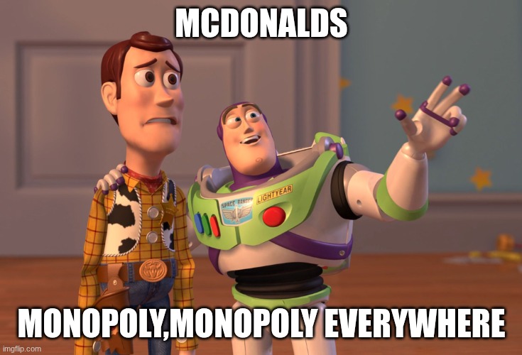 X, X Everywhere | MCDONALDS; MONOPOLY,MONOPOLY EVERYWHERE | image tagged in memes,x x everywhere | made w/ Imgflip meme maker