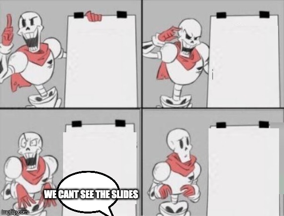 bruh we cant see the slides | WE CANT SEE THE SLIDES | image tagged in papyrus plan | made w/ Imgflip meme maker